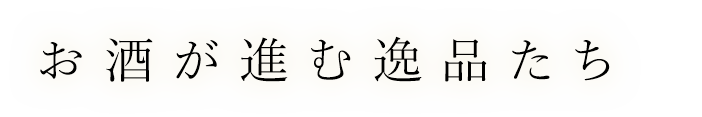 お酒が進む逸品たち
